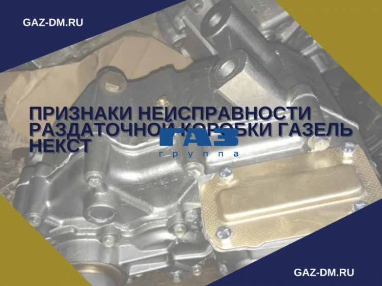 Раздаточная коробка Газель Некст – признаки и причины поломки, процесс разборки на составные элементы