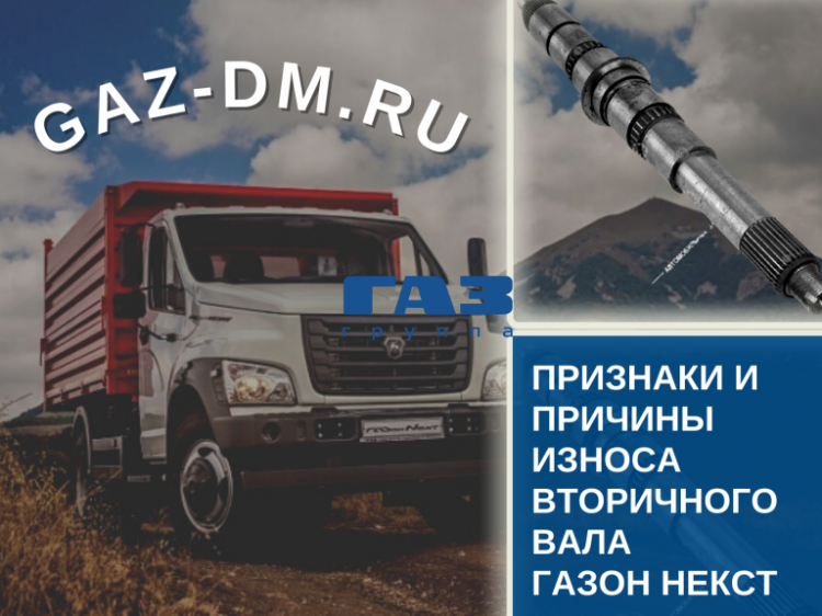Признаки и причины неисправности вторичного вала Газон Некст