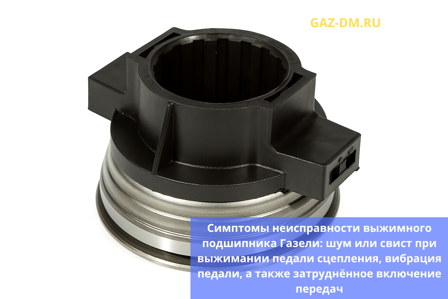 Симптомы неисправности выжимного подшипника Газели